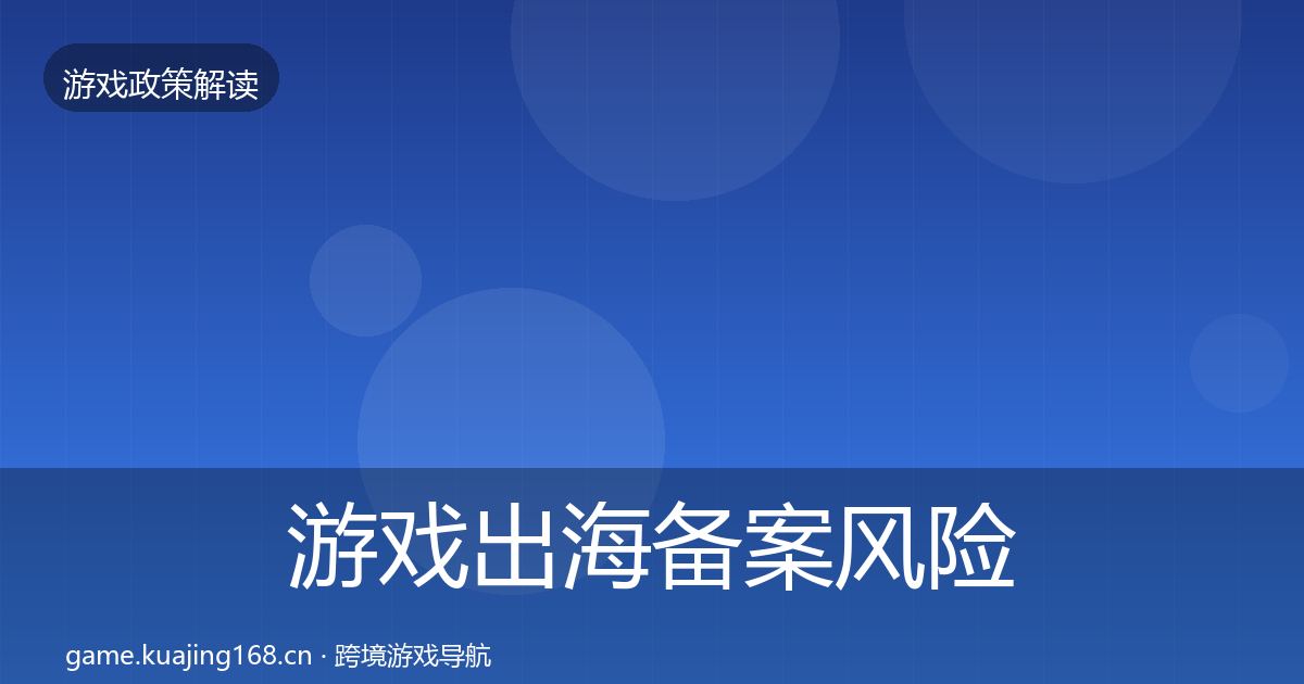 游戏出海备案风险预警清单入门到进阶·第586篇