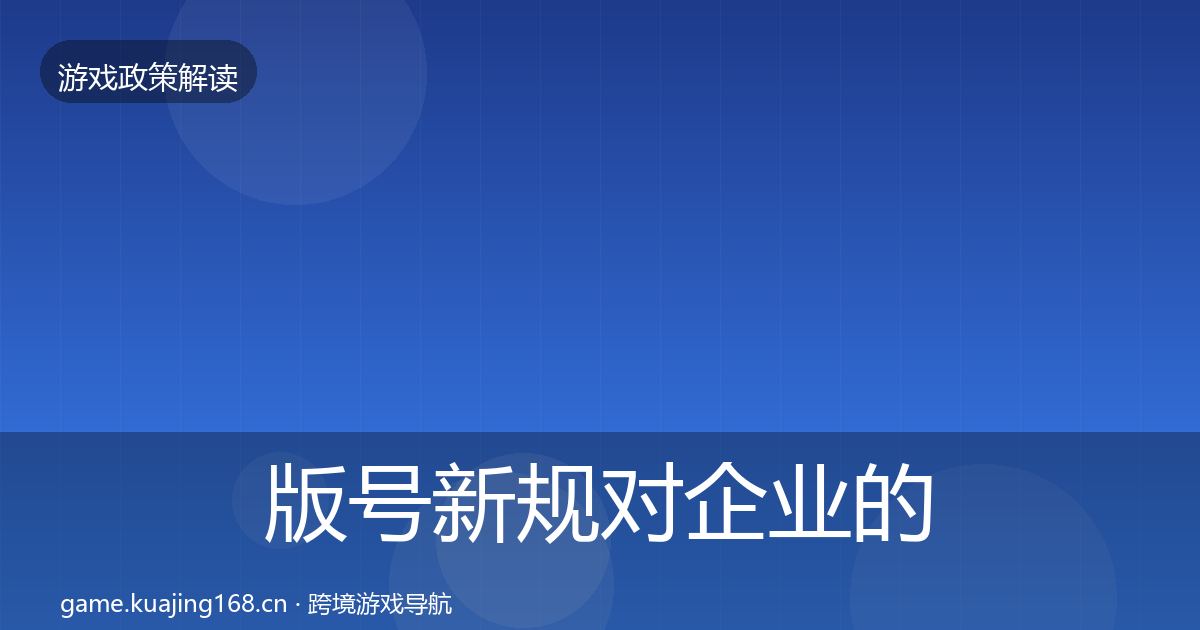 版号新规对企业的影响分析全攻略·第609篇