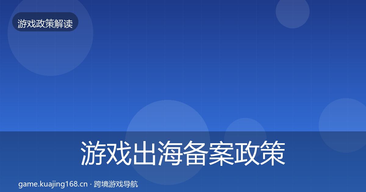 游戏出海备案政策深度解读入门到进阶·第641篇