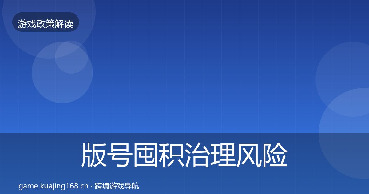 版号囤积治理风险预警清单全攻略·第670篇