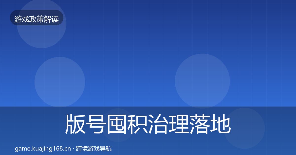 版号囤积治理落地步骤全攻略·第675篇