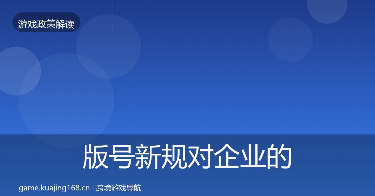 版号新规对企业的影响分析全攻略·第689篇