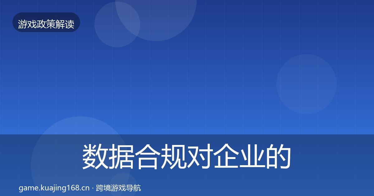 数据合规对企业的影响分析要点梳理·第726篇