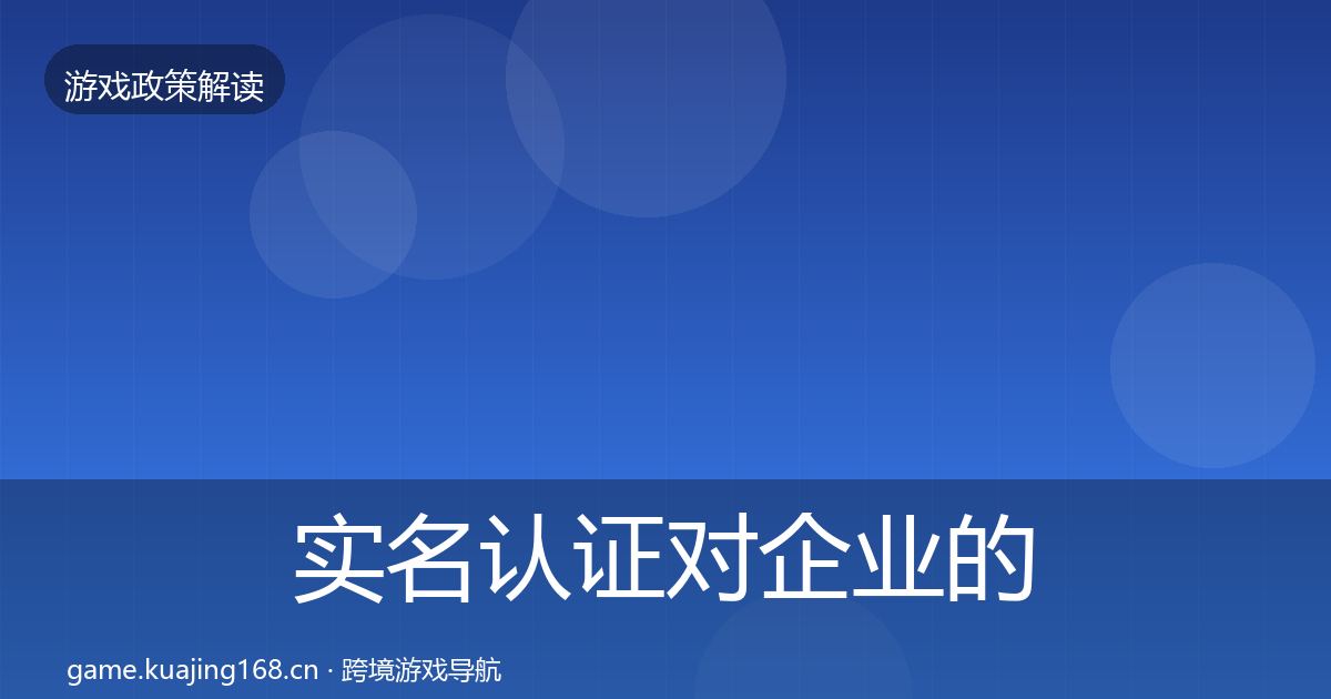 实名认证对企业的影响分析要点梳理·第728篇