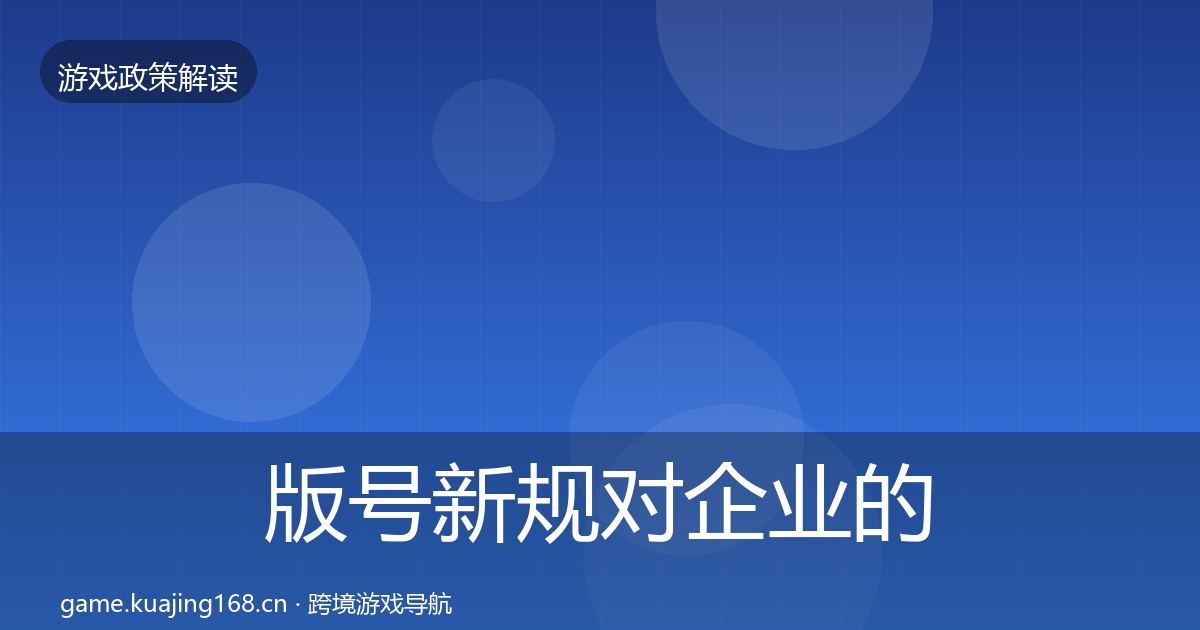 版号新规对企业的影响分析全攻略·第729篇