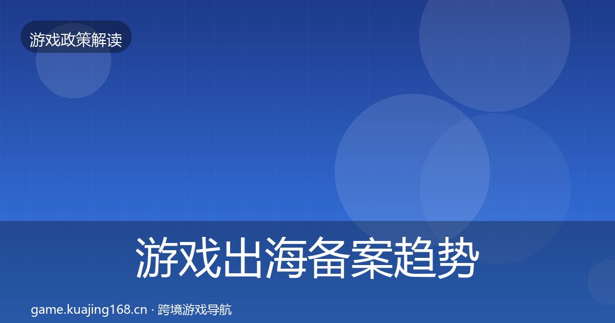 游戏出海备案趋势研判入门到进阶·第736篇