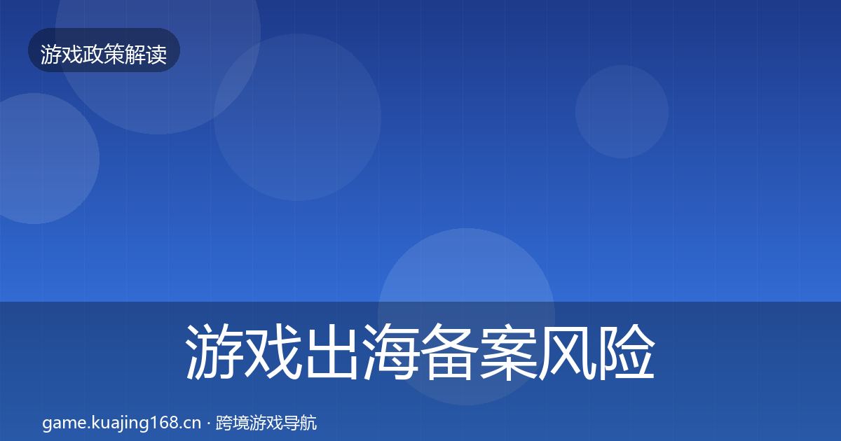 游戏出海备案风险预警清单入门到进阶·第746篇