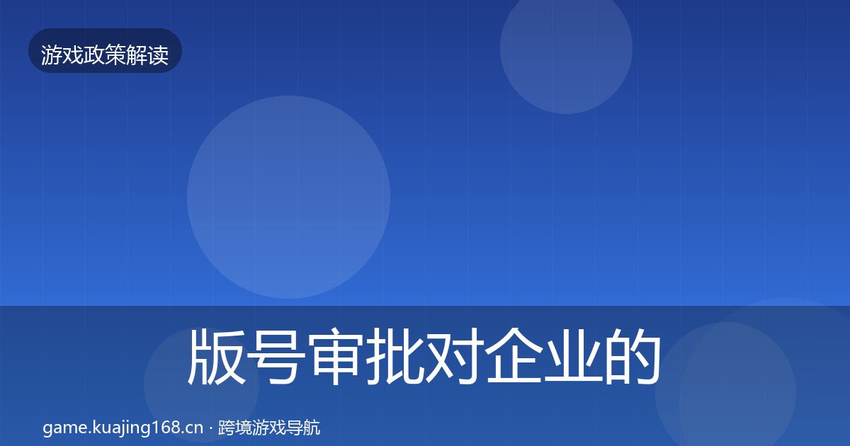 版号审批对企业的影响分析全攻略·第766篇