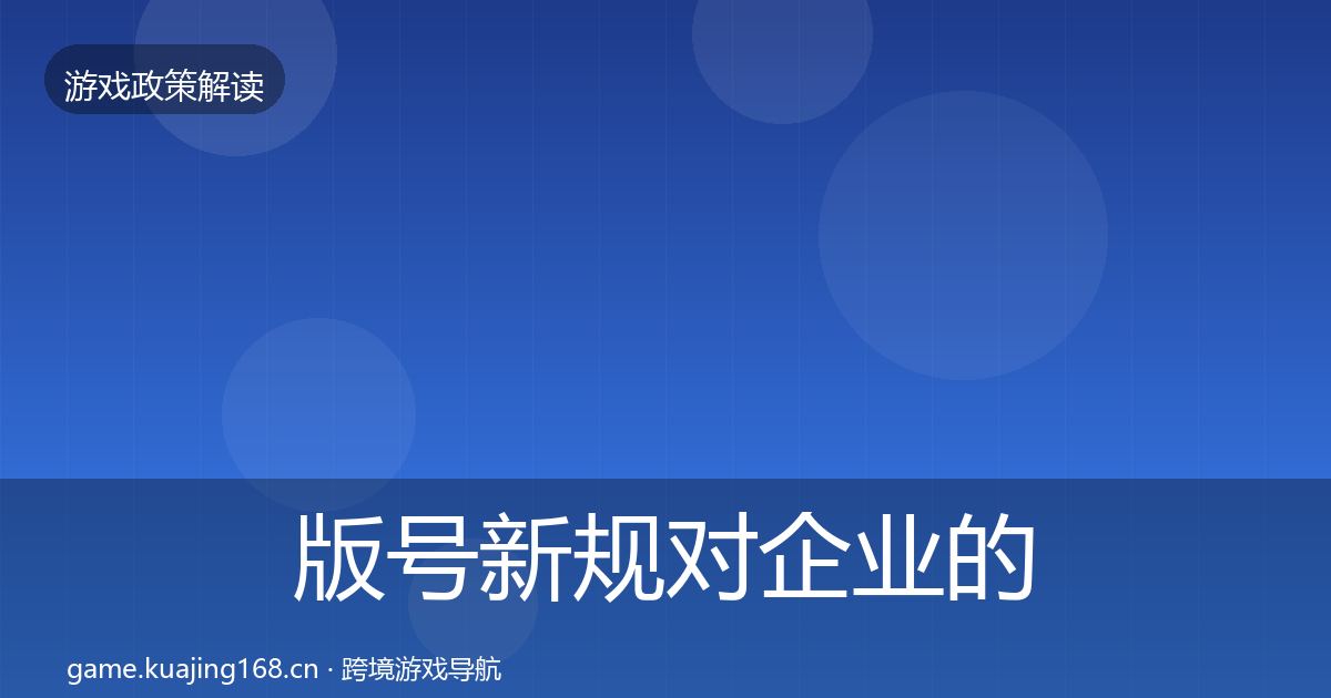 版号新规对企业的影响分析全攻略·第809篇