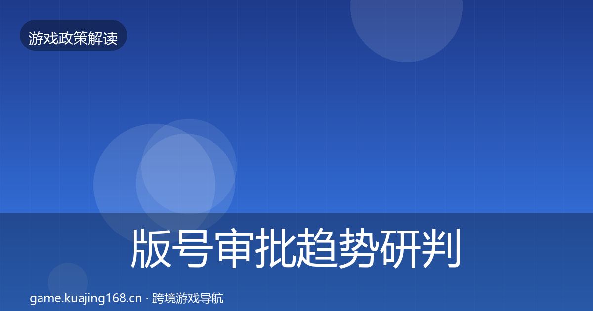 版号审批趋势研判全攻略·第816篇