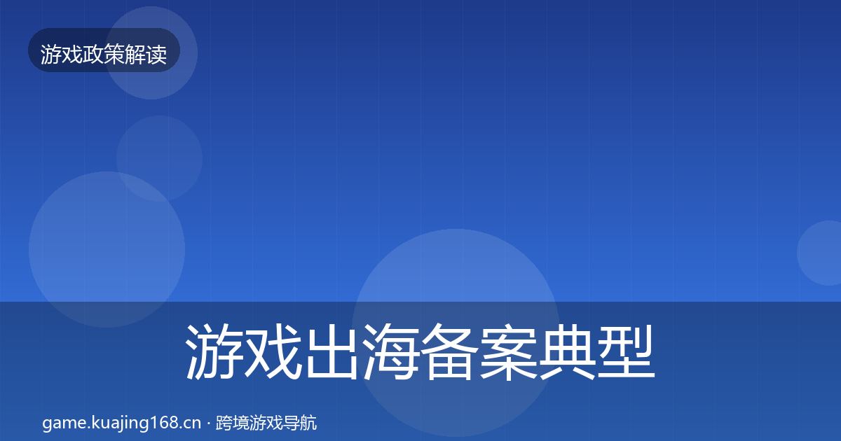 游戏出海备案典型案例解析入门到进阶·第821篇