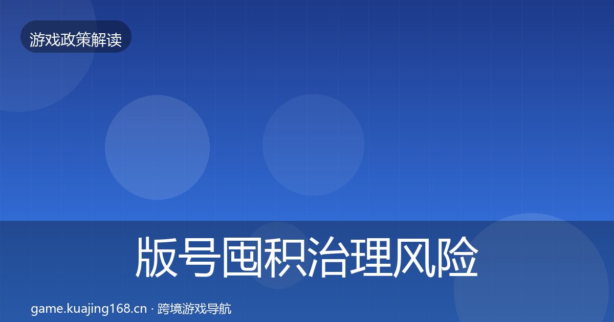 版号囤积治理风险预警清单全攻略·第870篇