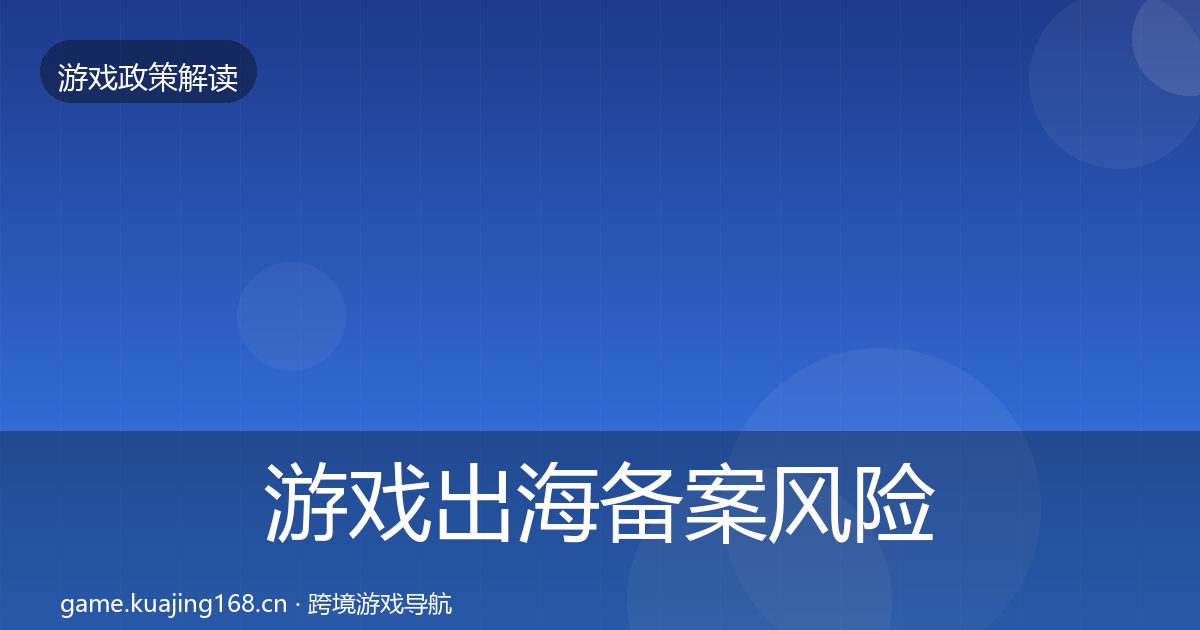 游戏出海备案风险预警清单入门到进阶·第906篇