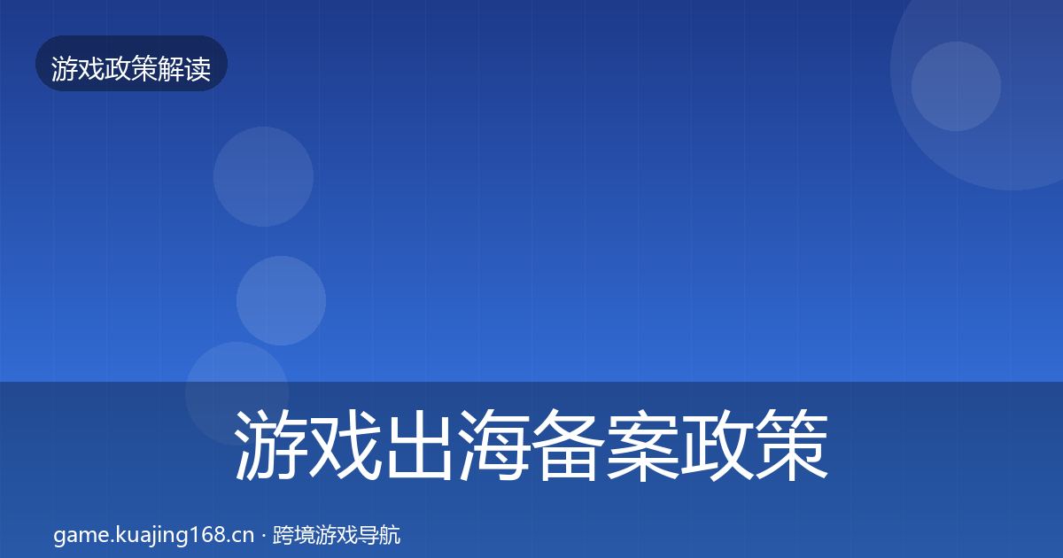 游戏出海备案政策深度解读入门到进阶·第921篇