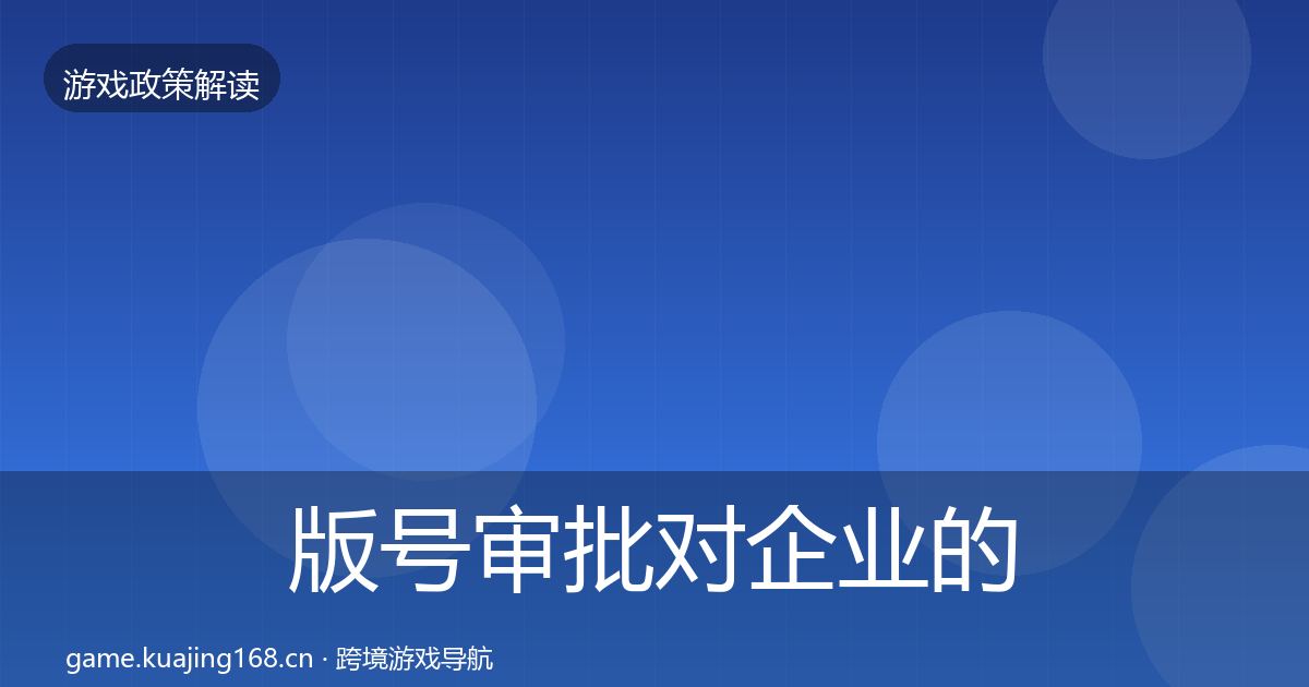版号审批对企业的影响分析全攻略·第926篇