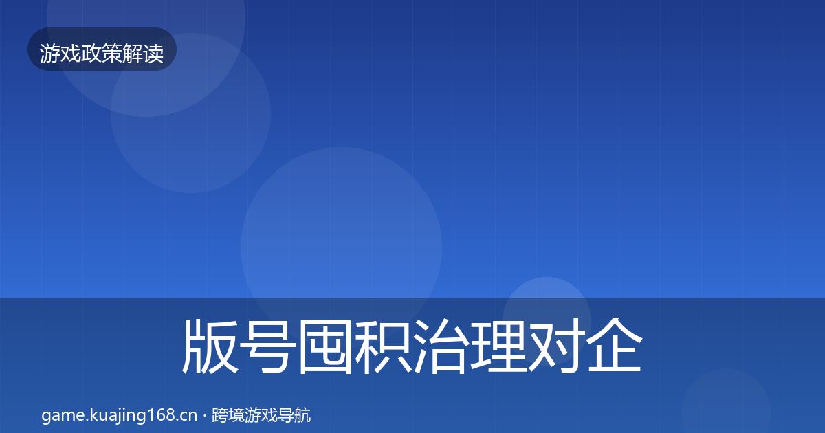 版号囤积治理对企业的影响分析全攻略·第930篇