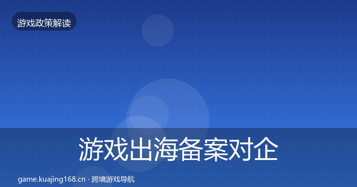 游戏出海备案对企业的影响分析入门到进阶·第966篇