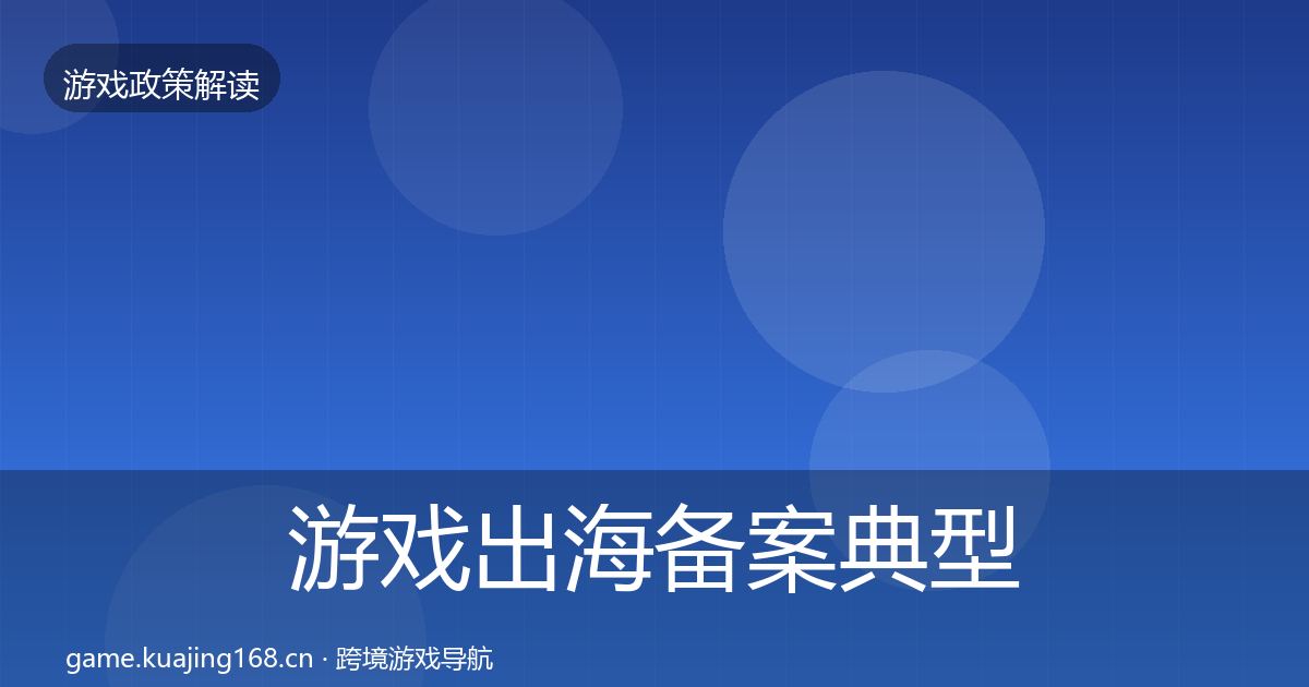 游戏出海备案典型案例解析入门到进阶·第981篇