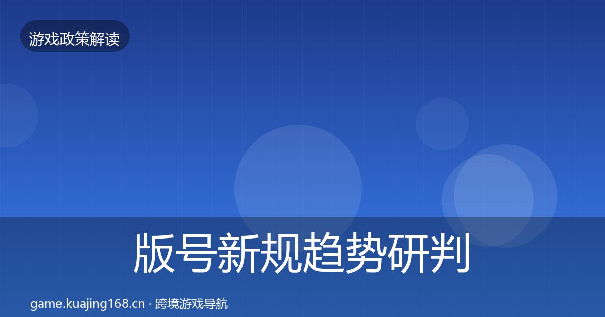 版号新规趋势研判全攻略·第1019篇