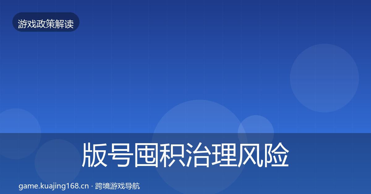 版号囤积治理风险预警清单全攻略·第1030篇