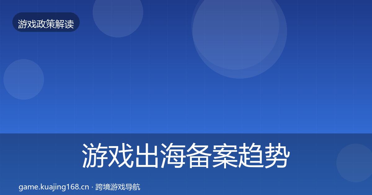 游戏出海备案趋势研判入门到进阶·第1096篇