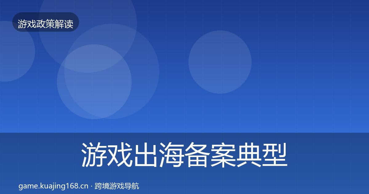 游戏出海备案典型案例解析入门到进阶·第1101篇
