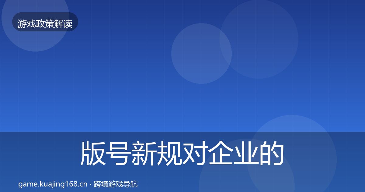 版号新规对企业的影响分析全攻略·第1129篇