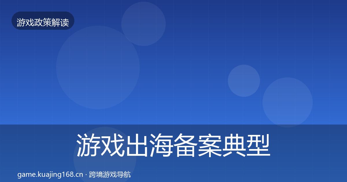 游戏出海备案典型案例解析入门到进阶·第1141篇