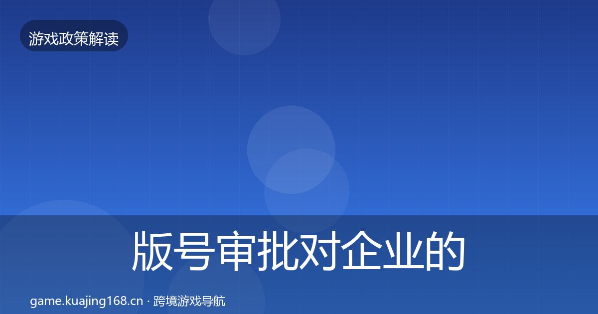 版号审批对企业的影响分析全攻略·第1166篇