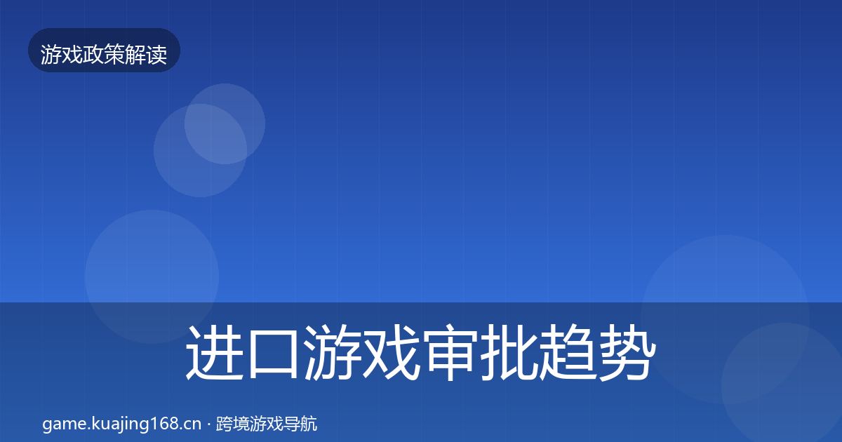 进口游戏审批趋势研判全攻略·第1177篇