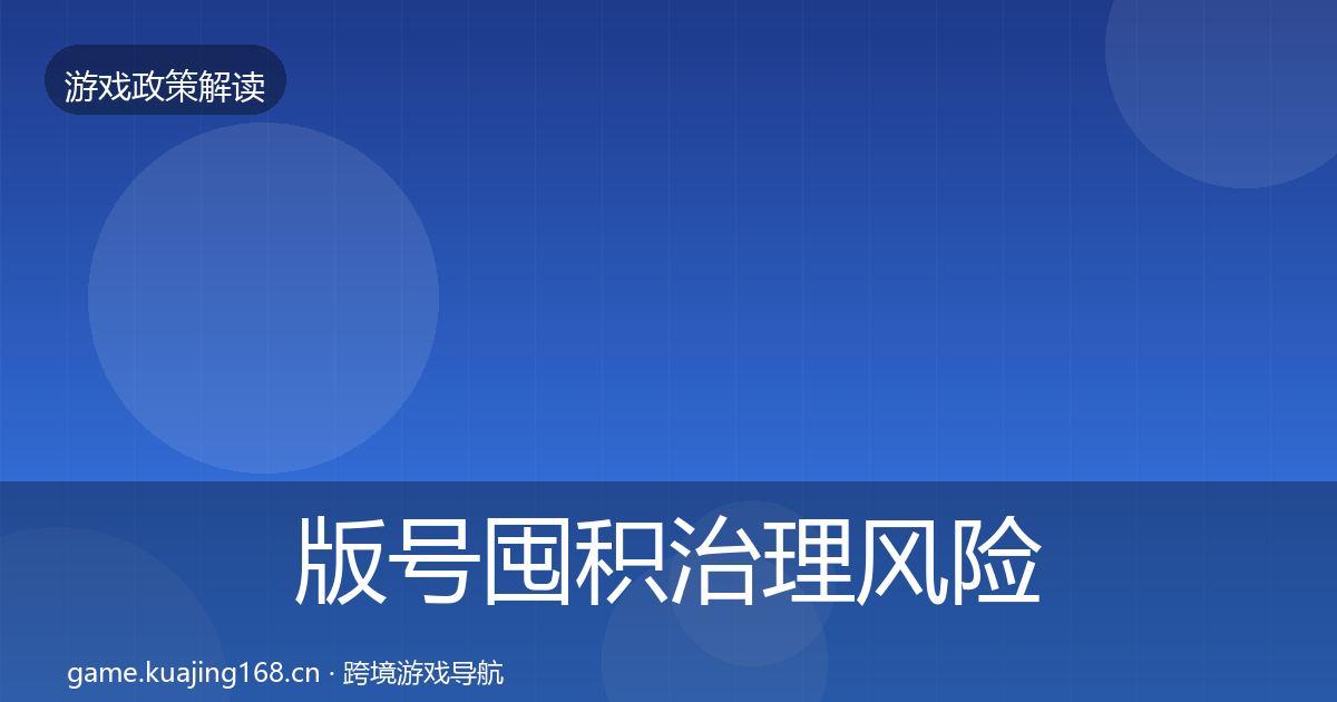 版号囤积治理风险预警清单全攻略·第1190篇