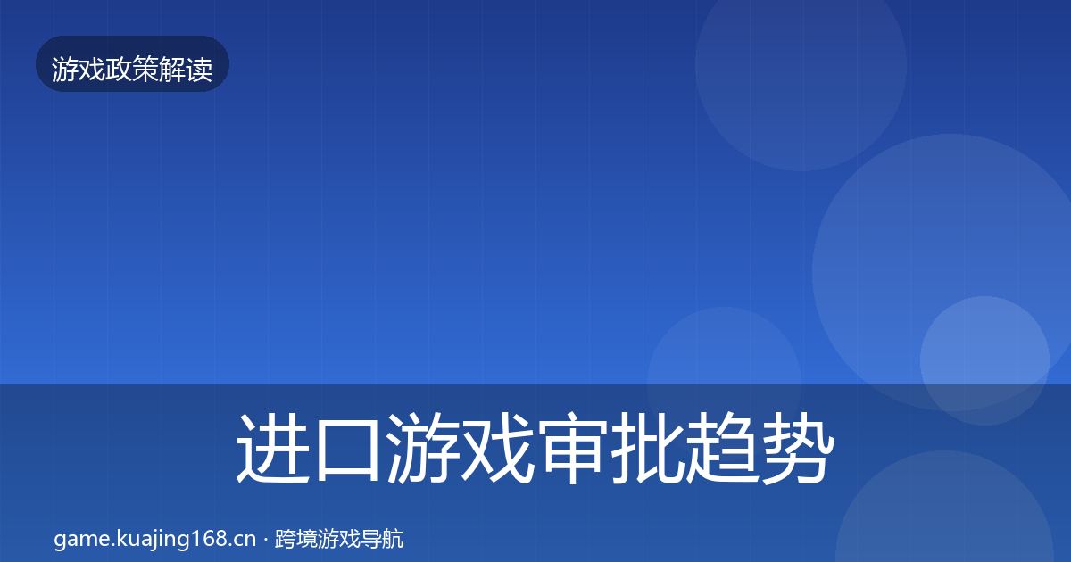 进口游戏审批趋势研判全攻略·第1217篇