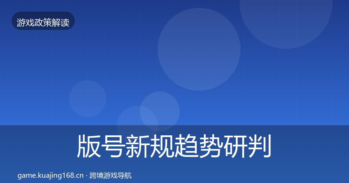 版号新规趋势研判全攻略·第1219篇