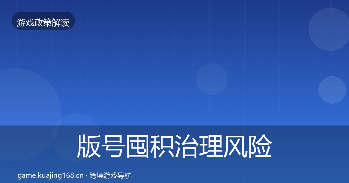 版号囤积治理风险预警清单全攻略·第1230篇