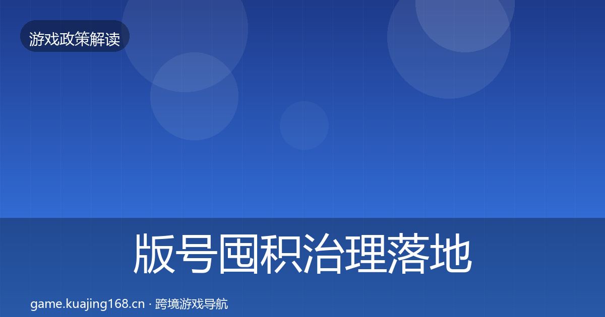 版号囤积治理落地步骤全攻略·第1275篇