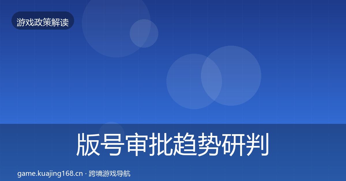 版号审批趋势研判全攻略·第1296篇