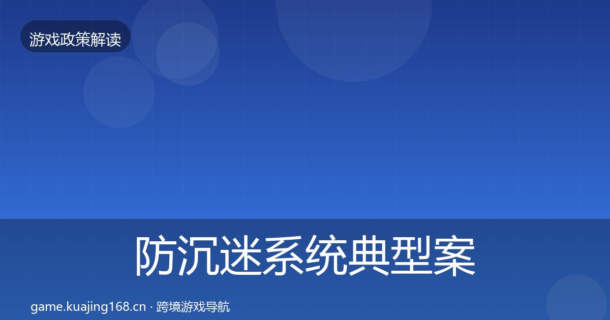 防沉迷系统典型案例解析实践指南·第1304篇