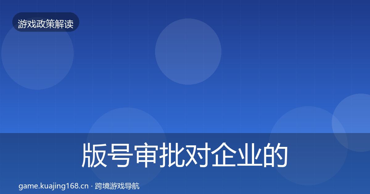 版号审批对企业的影响分析全攻略·第1326篇