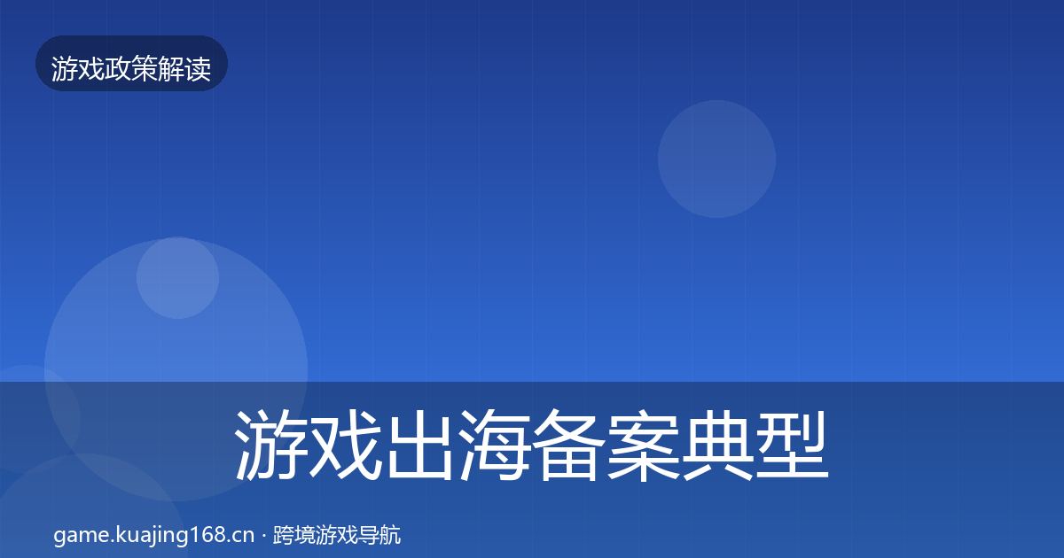 游戏出海备案典型案例解析入门到进阶·第1341篇