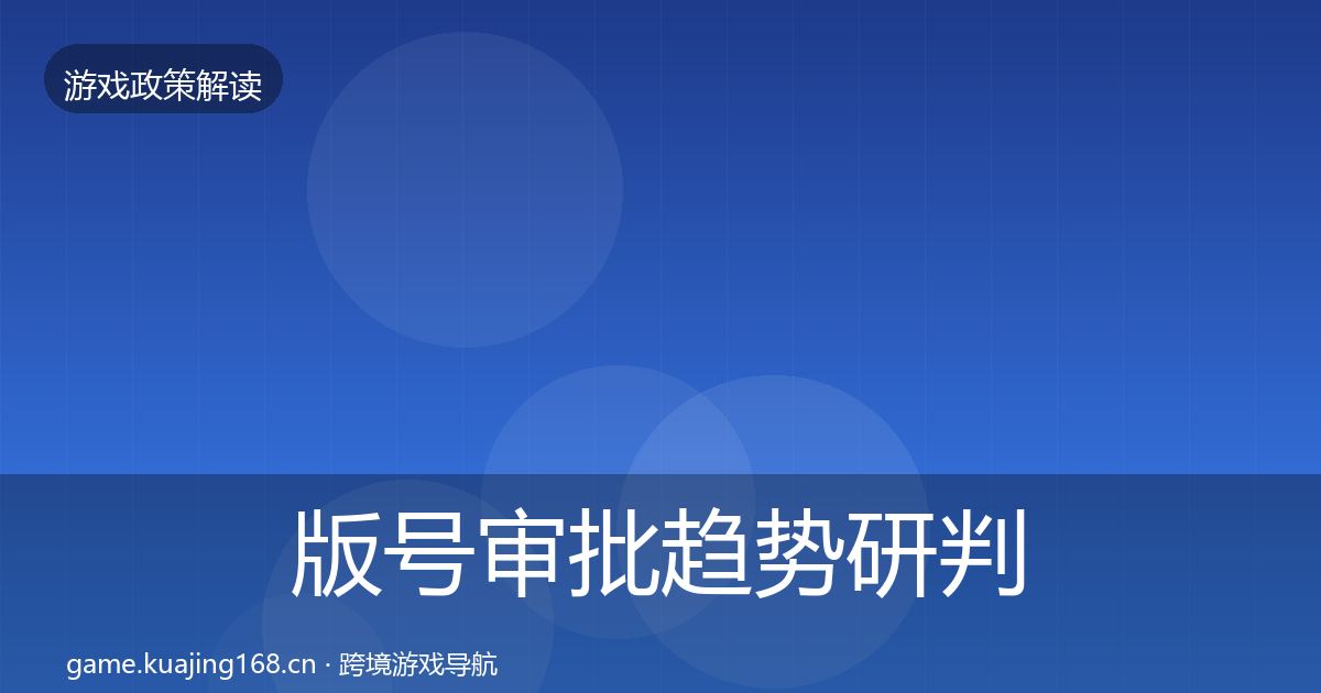 版号审批趋势研判全攻略·第1376篇