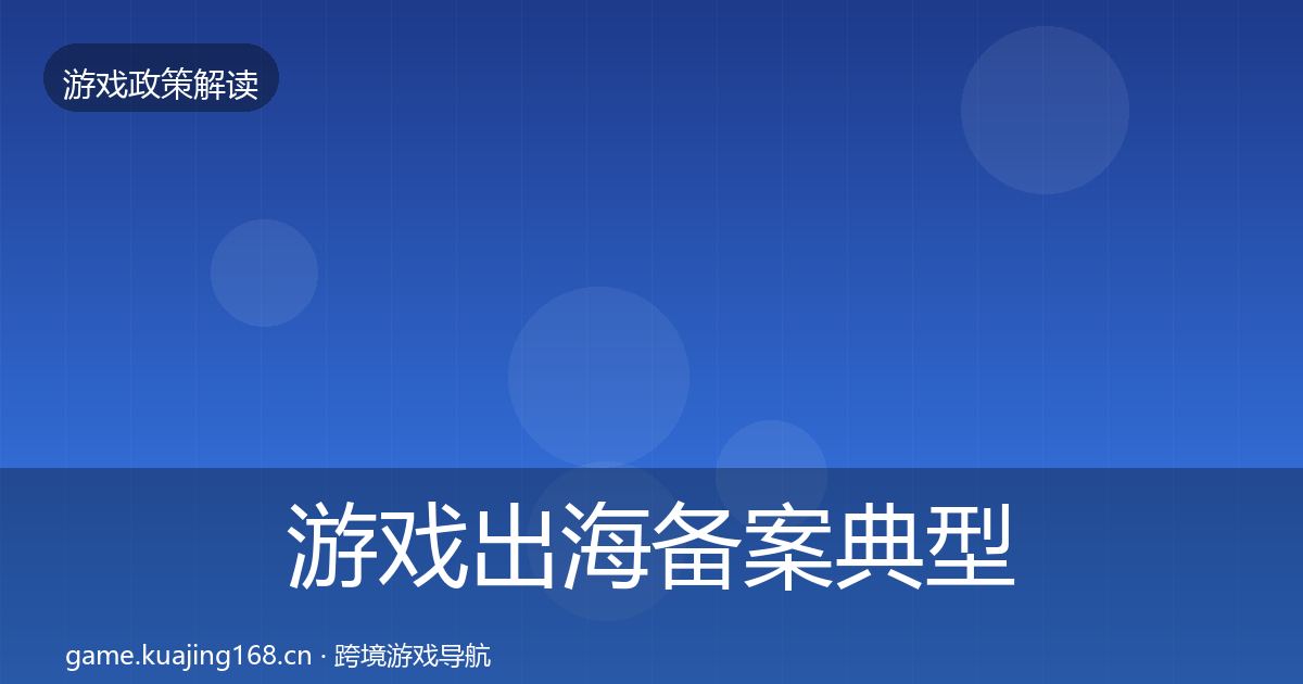 游戏出海备案典型案例解析入门到进阶·第1381篇
