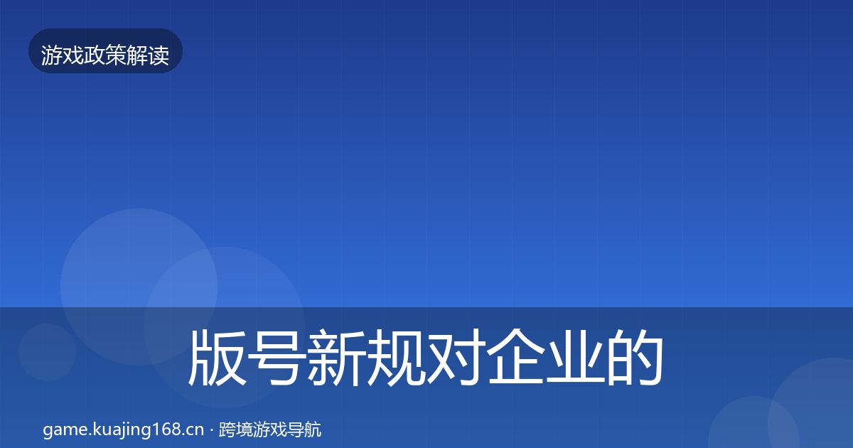 版号新规对企业的影响分析全攻略·第1409篇