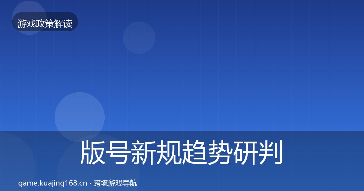 版号新规趋势研判全攻略·第1419篇