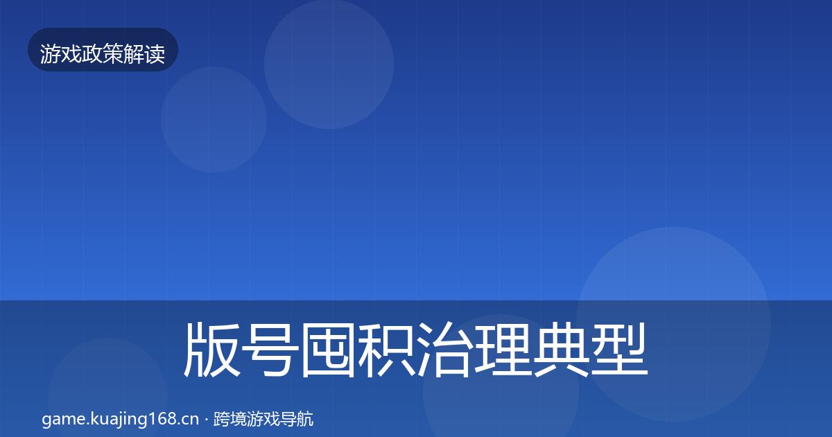 版号囤积治理典型案例解析全攻略·第1425篇