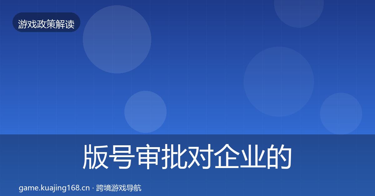 版号审批对企业的影响分析全攻略·第1446篇