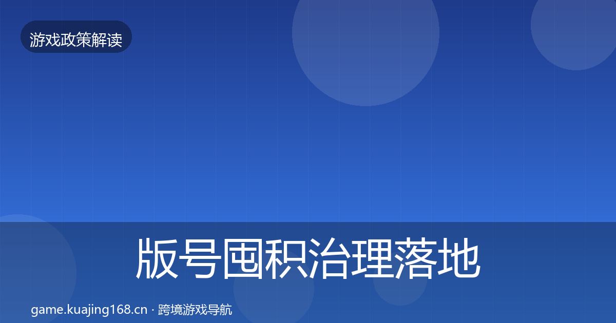 版号囤积治理落地步骤全攻略·第1475篇