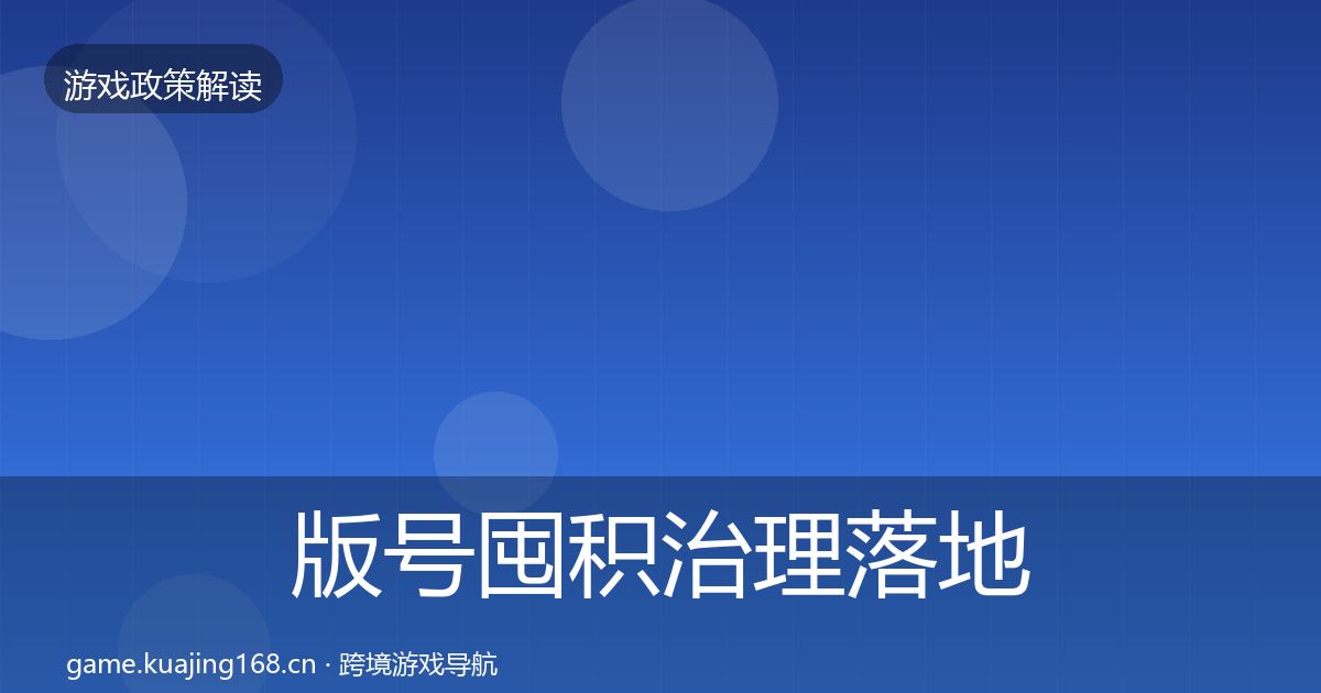 版号囤积治理落地步骤全攻略·第1515篇