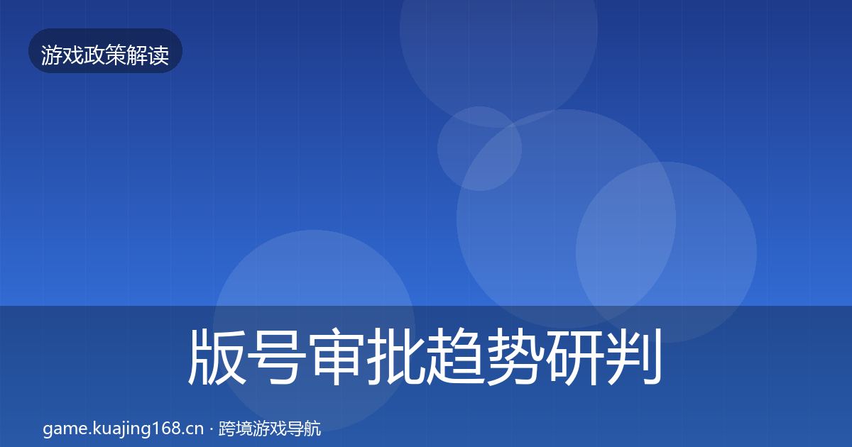版号审批趋势研判全攻略·第1536篇