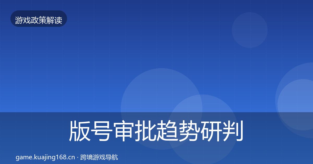 版号审批趋势研判全攻略·第1576篇