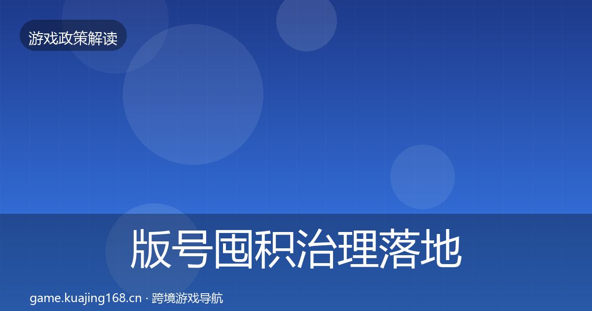 版号囤积治理落地步骤全攻略·第1595篇